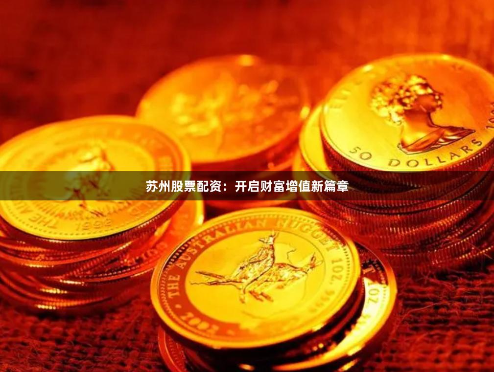 苏州股票配资：开启财富增值新篇章