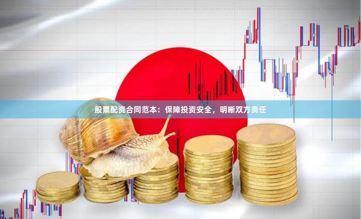 股票配资合同范本：保障投资安全，明晰双方责任