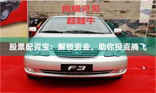 股票配资宝：解锁资金，助你投资腾飞