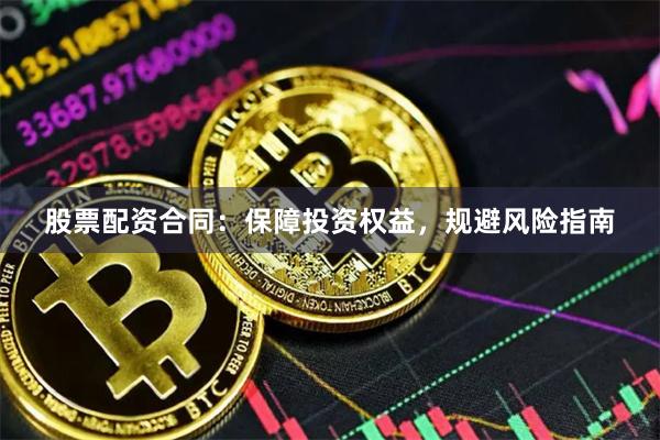 股票配资合同：保障投资权益，规避风险指南