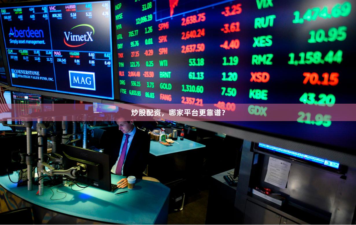 炒股配资，哪家平台更靠谱？
