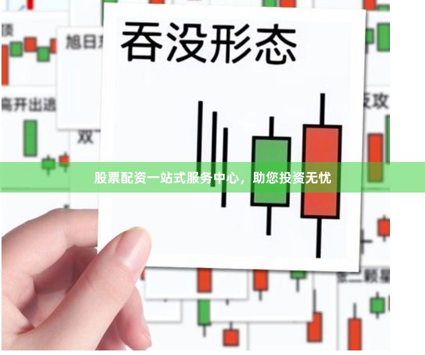 股票配资一站式服务中心，助您投资无忧