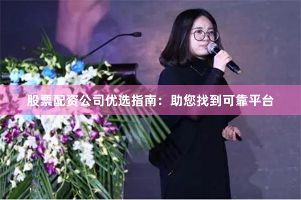 股票配资公司优选指南:助您找到可靠平台