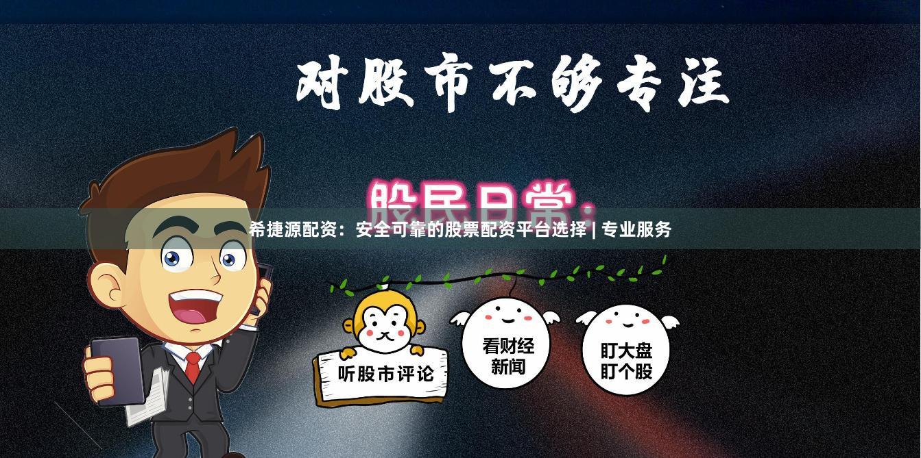 希捷源配资：安全可靠的股票配资平台选择 | 专业服务
