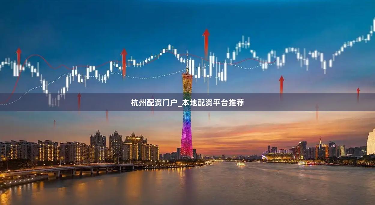 杭州配资门户_本地配资平台推荐