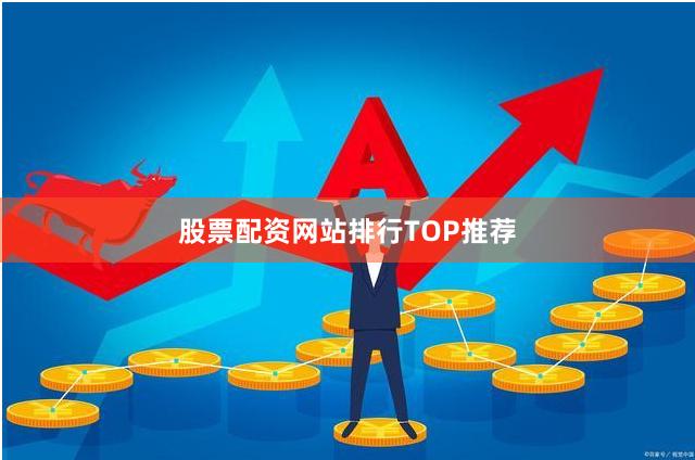 股票配资网站排行TOP推荐