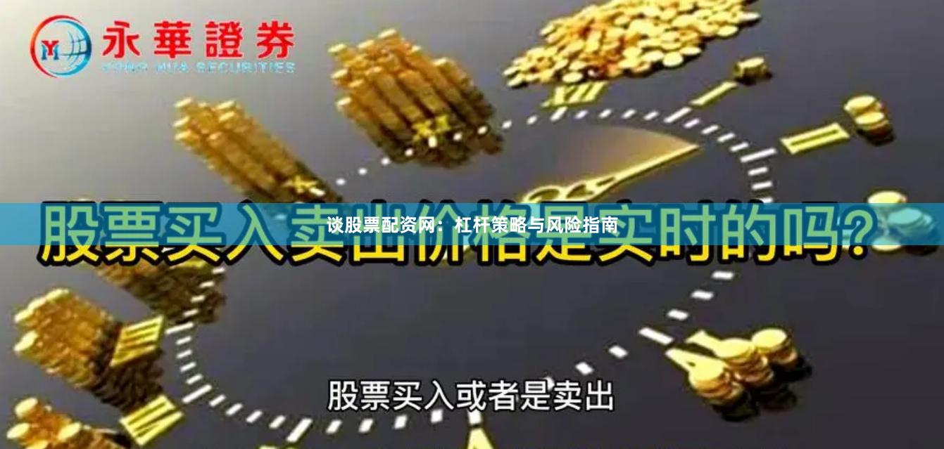 谈股票配资网：杠杆策略与风险指南