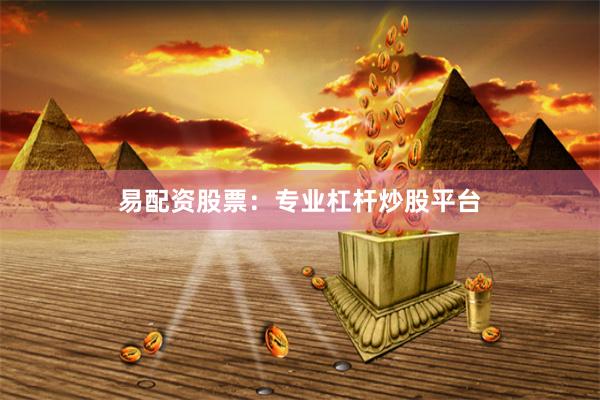 易配资股票：专业杠杆炒股平台
